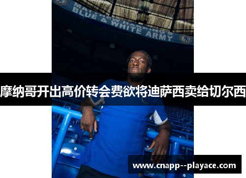 摩纳哥开出高价转会费欲将迪萨西卖给切尔西 摩纳哥开出高价转会费欲将迪萨西卖给切尔西