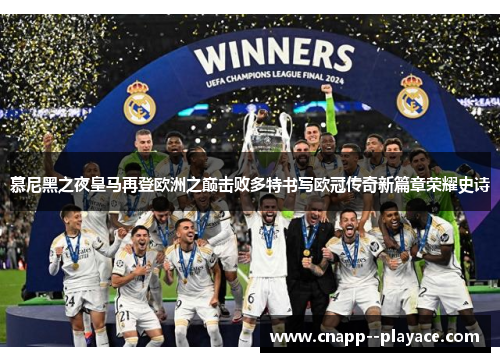 慕尼黑之夜皇马再登欧洲之巅击败多特书写欧冠传奇新篇章荣耀史诗 慕尼黑之夜皇马再登欧洲之巅击败多特书写欧冠传奇新篇章荣耀史诗