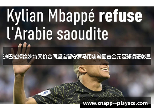 迪巴拉拒绝沙特天价合同坚定留守罗马用忠诚回击金元足球诱惑彰显 迪巴拉拒绝沙特天价合同坚定留守罗马用忠诚回击金元足球诱惑彰显