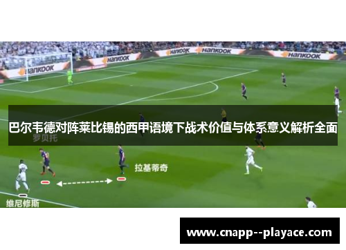巴尔韦德对阵莱比锡的西甲语境下战术价值与体系意义解析全面